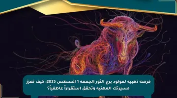 فرصة ذهبية لمولود برج الثور الجمعة 1 أغسطس 2025: كيف تعزز مسيرتك المهنية وتحقق استقراراً عاطفياً؟